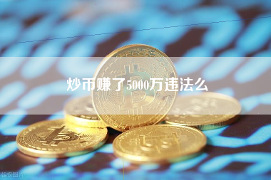 炒币赚了5000万违法么