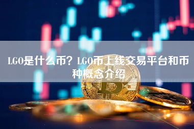 LGO是什么币？LGO币上线交易平台和币种概念介绍